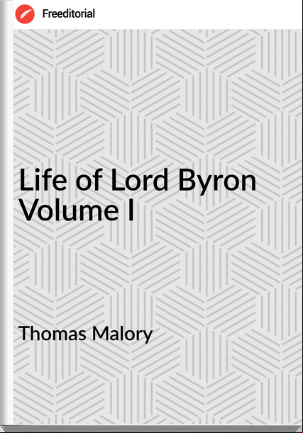Thomas Malory - Life of Lord Byron Volume I