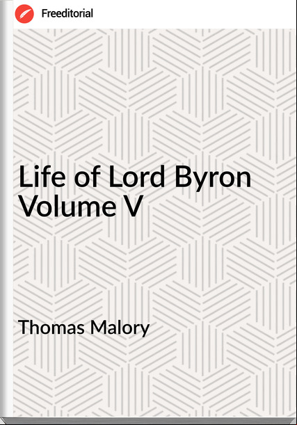 Thomas Malory - Life of Lord Byron Volume V