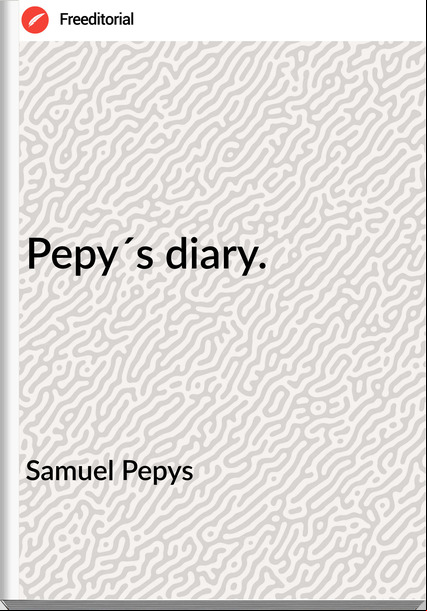 Samuel Pepys - Pepy´s diary.