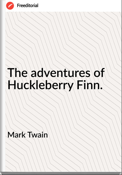 Mark Twain - The adventures of Huckleberry Finn.