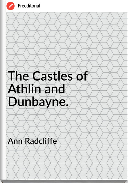 Ann Radcliffe - The Castles of Athlin and Dunbayne.