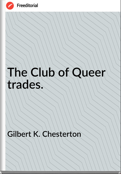 Gilbert K. Chesterton - The Club of Queer trades.