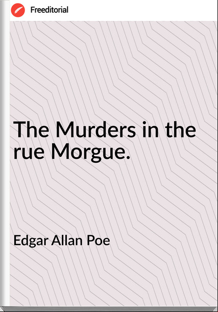 Edgar Allan Poe The Murders in the rue Morgue.