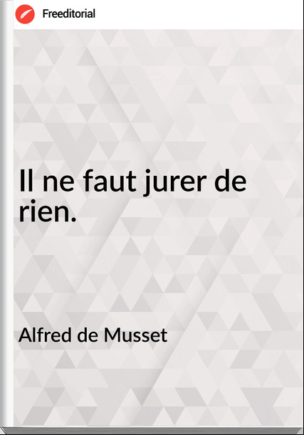 Alfred de Musset - Il ne faut jurer de rien.