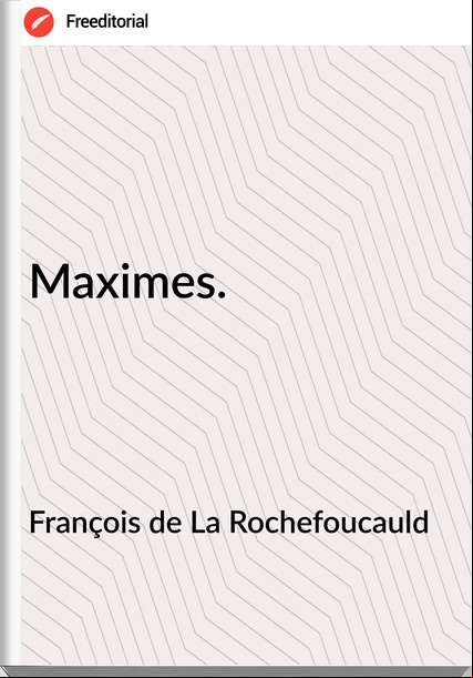 François de La Rochefoucauld - Maximes.