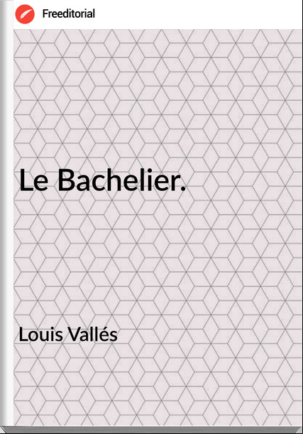 Louis Vallés Le Bachelier.