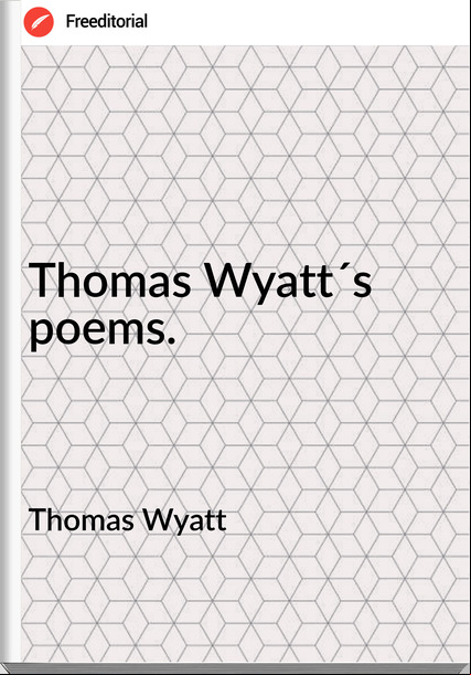Thomas Wyatt - Thomas Wyatt´s poems.