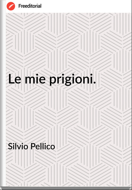 Silvio Pellico - Le mie prigioni.