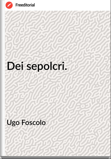 Ugo Foscolo - Dei sepolcri.