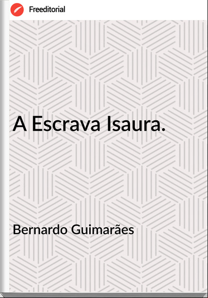 Bernardo Guimarães - A Escrava Isaura.