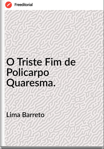 Lima Barreto - O Triste Fim de Policarpo Quaresma.