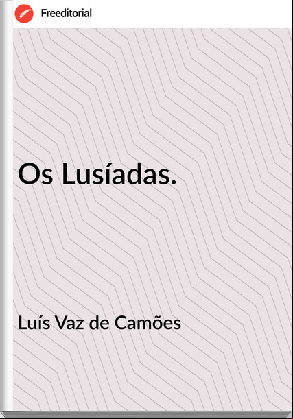 Luís Vaz de Camões - Os Lusíadas.