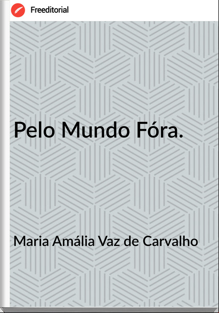 Maria Amália Vaz de Carvalho Pelo Mundo Fóra.