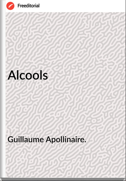 Guillaume Apollinaire. - Alcools