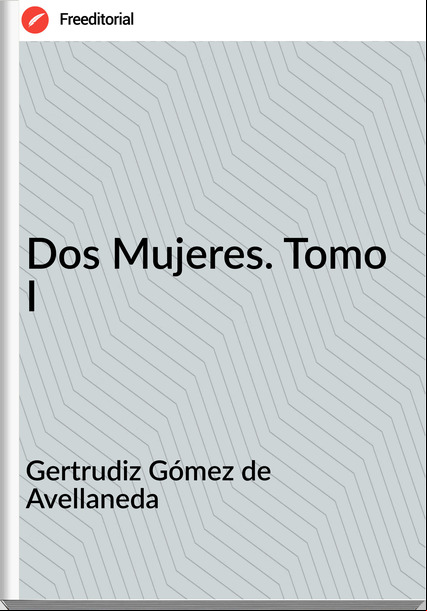 Gertrudiz Gómez de Avellaneda - Dos Mujeres. Tomo I