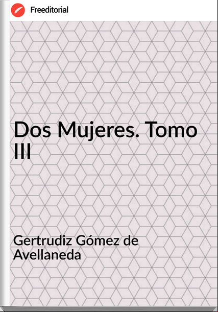 Gertrudiz Gómez de Avellaneda - Dos Mujeres. Tomo III