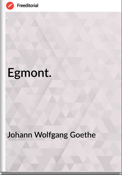 Johann Wolfgang Goethe - Egmont.