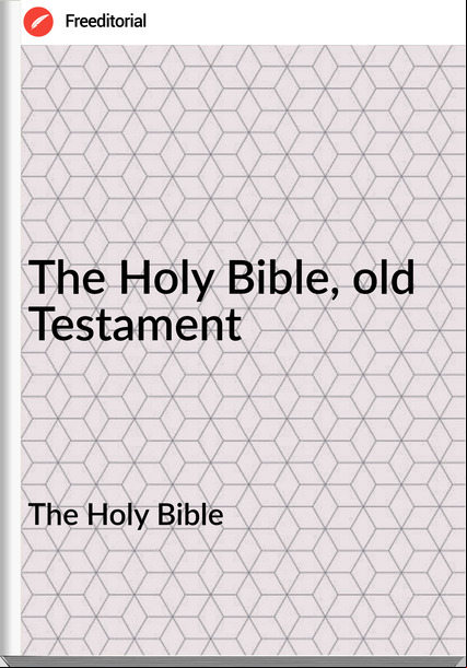 The Holy Bible The Holy Bible, old Testament