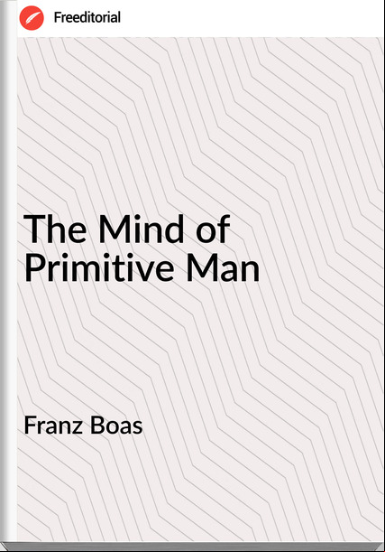 Franz Boas - The Mind of Primitive Man