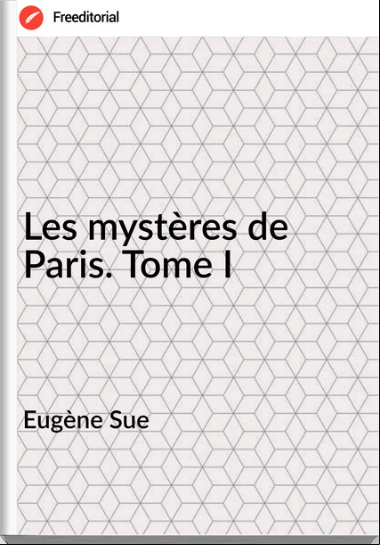 Eugène Sue - Les mystères de Paris. Tome I