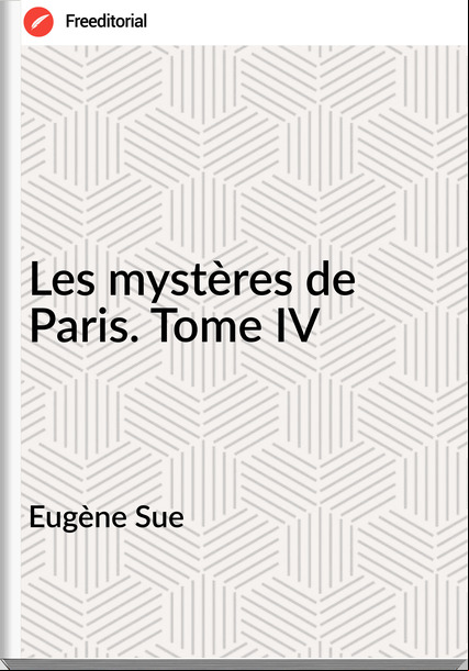 Eugène Sue - Les mystères de Paris. Tome IV