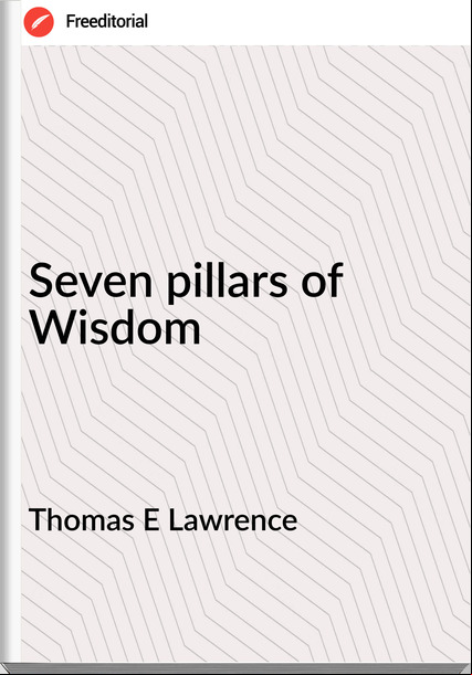 Thomas E Lawrence - Seven pillars of Wisdom