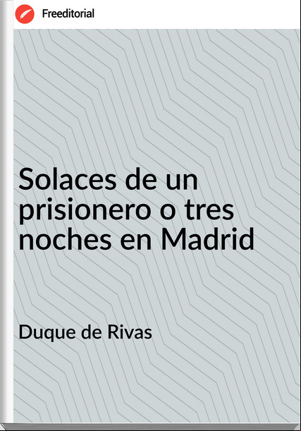 Duque de Rivas - Solaces de un prisionero o tres noches en Madrid