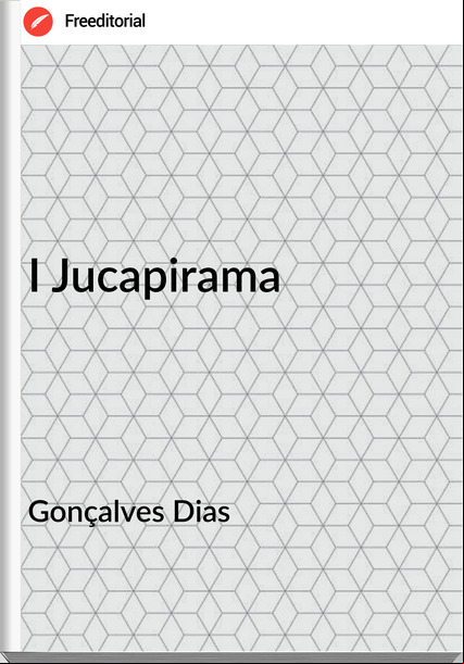 Gonçalves Dias - I Jucapirama
