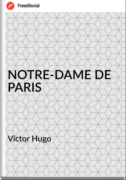 Victor Hugo - NOTRE-DAME DE PARIS