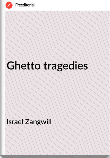 Israel Zangwill Ghetto tragedies