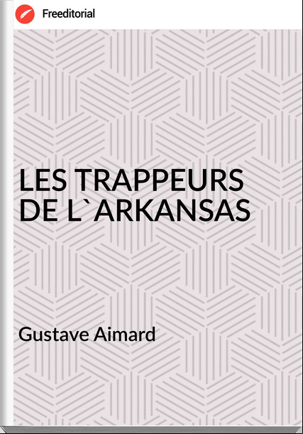 Gustave Aimard LES TRAPPEURS DE L`ARKANSAS