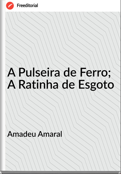 Amadeu Amaral A Pulseira de Ferro; A Ratinha de Esgoto