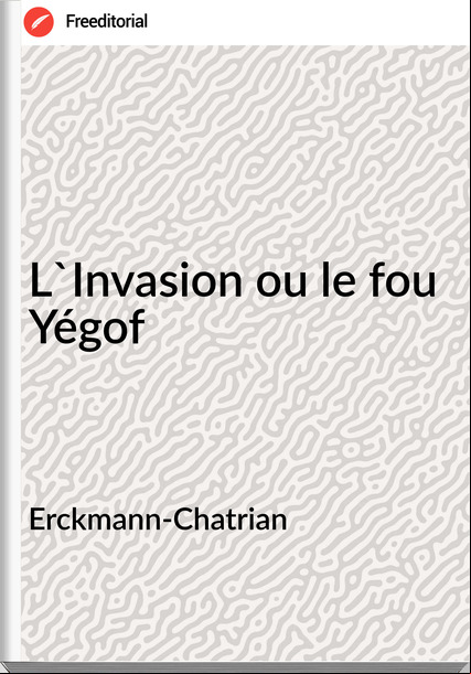 Erckmann-Chatrian - L'Invasion ou le fou Yégof