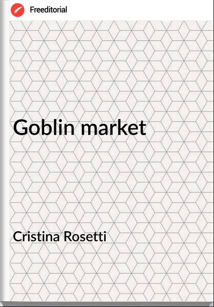 Cristina Rosetti - Goblin market