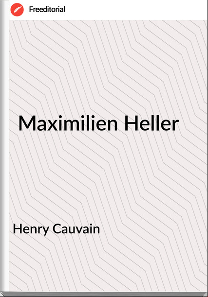 Henry Cauvain -  Maximilien Heller