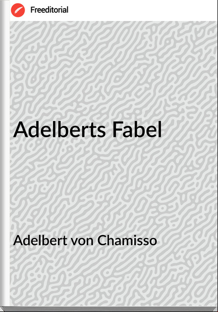 Adelbert von Chamisso - Adelberts Fabel
