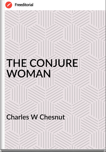 Charles W Chesnut - THE CONJURE WOMAN