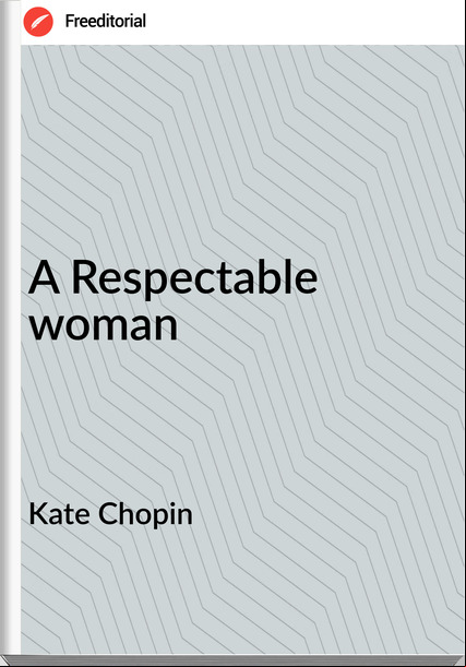 Kate Chopin - A Respectable woman