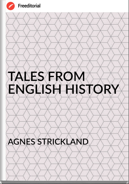 AGNES STRICKLAND - TALES FROM ENGLISH HISTORY