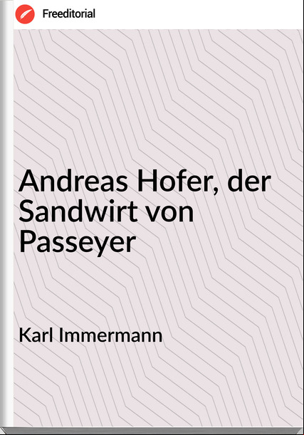 Karl Immermann Andreas Hofer, der Sandwirt von eyer