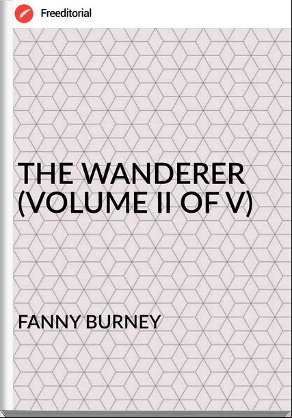 FANNY BURNEY - THE WANDERER (VOLUME II OF V)