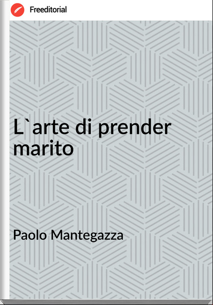 Paolo Mantegazza - L'arte di prender marito
