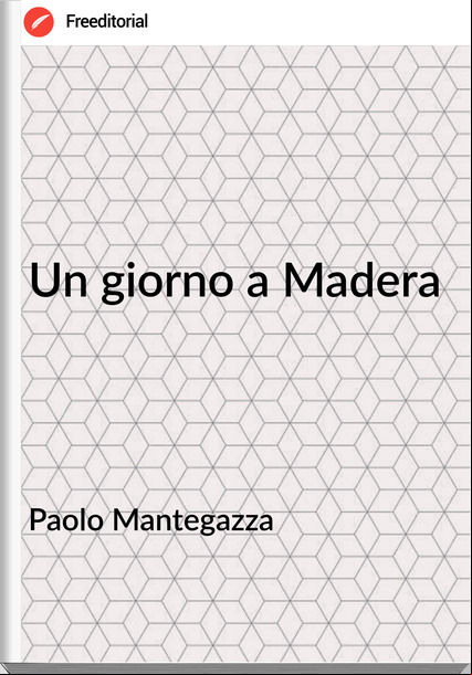 Paolo Mantegazza - Un giorno a Madera