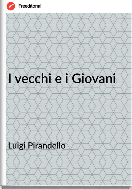 Luigi Pirandello - I vecchi e i Giovani