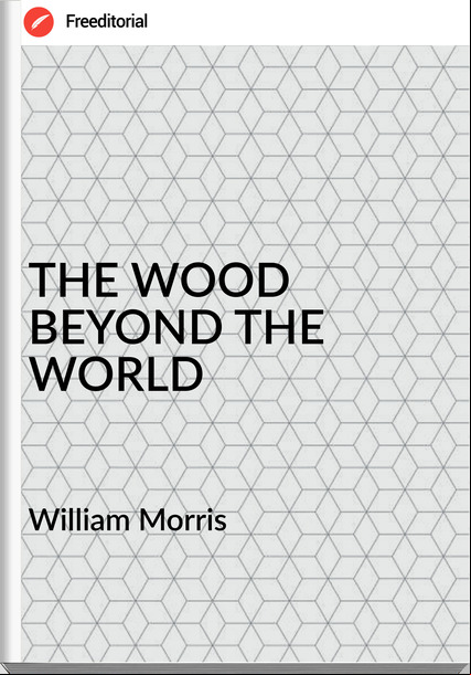 William Morris - THE WOOD BEYOND THE WORLD