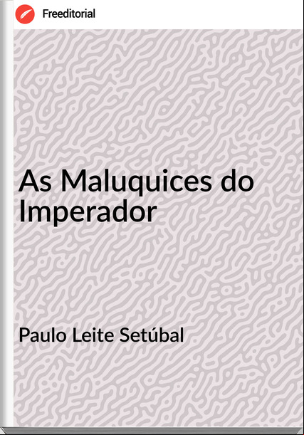 Paulo Leite Setúbal - As Maluquices do Imperador
