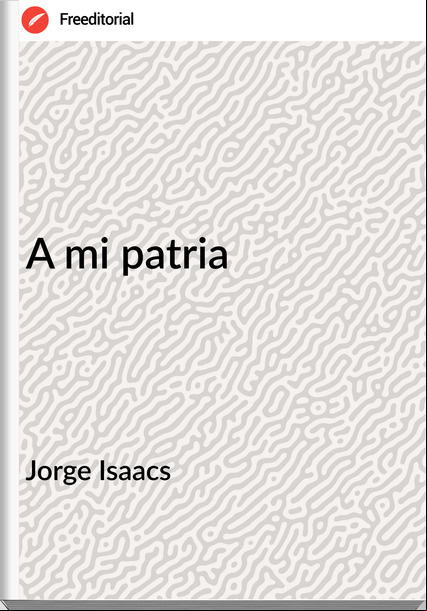 Jorge Isaacs - A mi patria