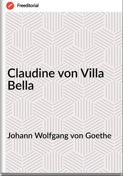 Johann Wolfgang von Goethe - Claudine von Villa Bella