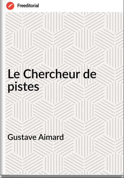 Gustave Aimard Le Chercheur de pistes
