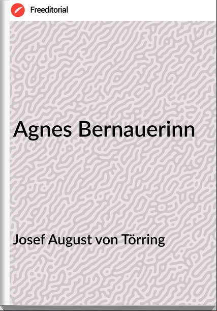 Josef August von Törring - Agnes Bernauerinn